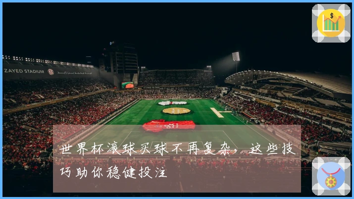 世界杯滚球买球不再复杂，这些技巧助你稳健投注