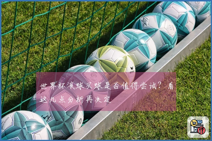 世界杯滚球买球是否值得尝试？看这几点分析再决定